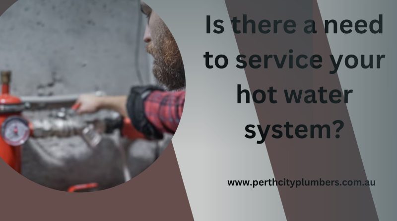 Is there a need to service your hot water system?